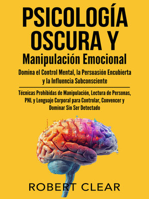 cover image of Psicología Oscura y Manipulación Emocional Domina el Control Mental, la Persuasión Encubierta y la Influencia Subconsciente